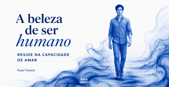 A beleza de ser humano reside na capacidade de amar