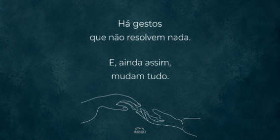 Há gestos que não resolvem nada e, ainda assim, mudam tudo